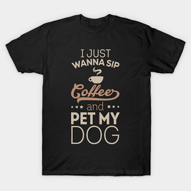 I Just Wanna Sip Coffee And Pet My Dog T-Shirt by boltongayratbek
